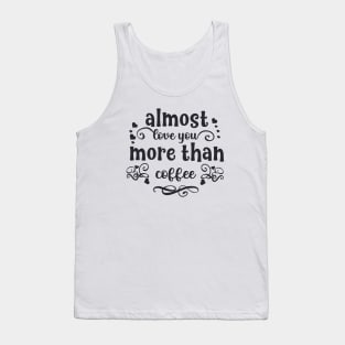 Almost love you more than coffee funny valentines day gift for coffee lovers Tank Top